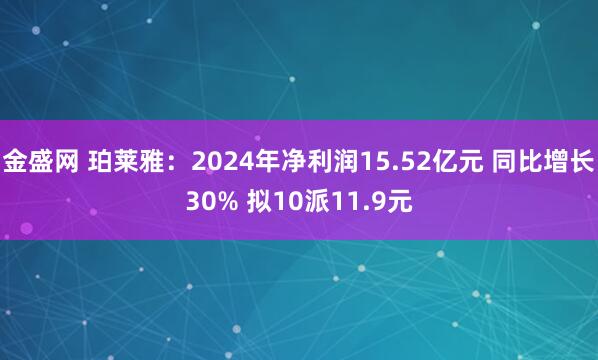 金盛网 珀莱雅：2024年净利润15.52亿元 同比增长30% 拟10派11.9元